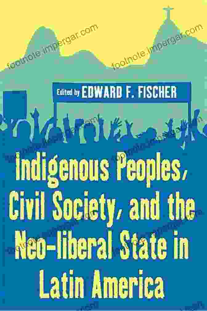 Indigenous Peoples Civil Society And The Neo Liberal State In Latin America