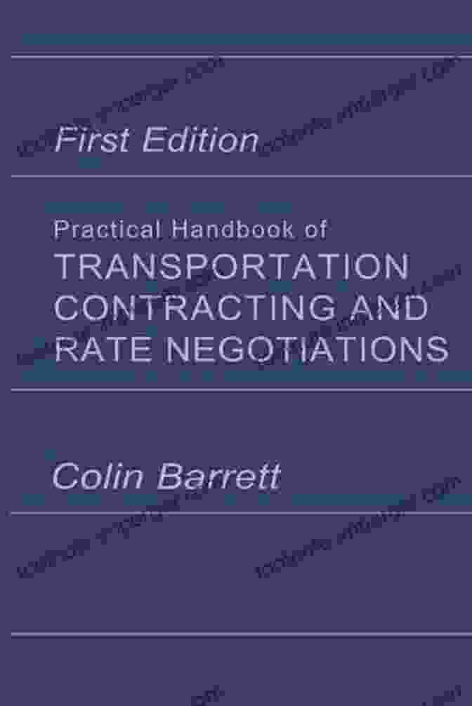 Practical Handbook Of Transportation Contracting And Rate Negotiations Practical Handbook Of Transportation Contracting And Rate Negotiations: 1st Edition (A Transport Press Title)