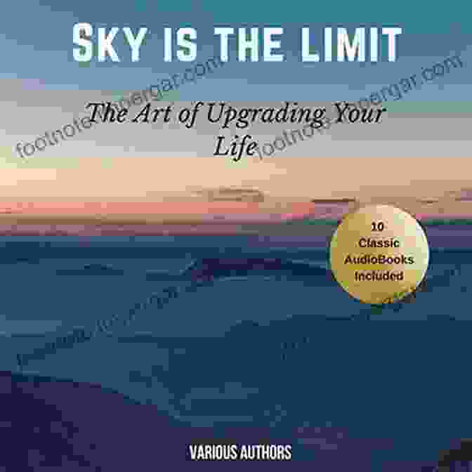 Sky Is The Limit Book Cover With A Vibrant Sky And A Person Reaching Towards The Stars Sky Is The Limit: The Art Of Upgrading Your Life: 50 Classic Self Help Including: Think And Grow Rich The Way To Wealth As A Man Thinketh The Art Of War Acres Of Diamonds And Many More