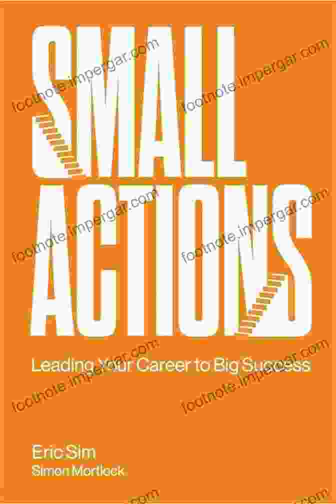 Small Actions Leading Your Career To Big Success Small Actions: Leading Your Career To Big Success