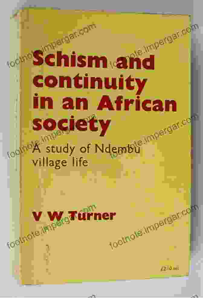 Study Of Ndembu Village Life By Victor Turner Schism And Continuity In An African Society: A Study Of Ndembu Village Life (Classic Reprint Series)