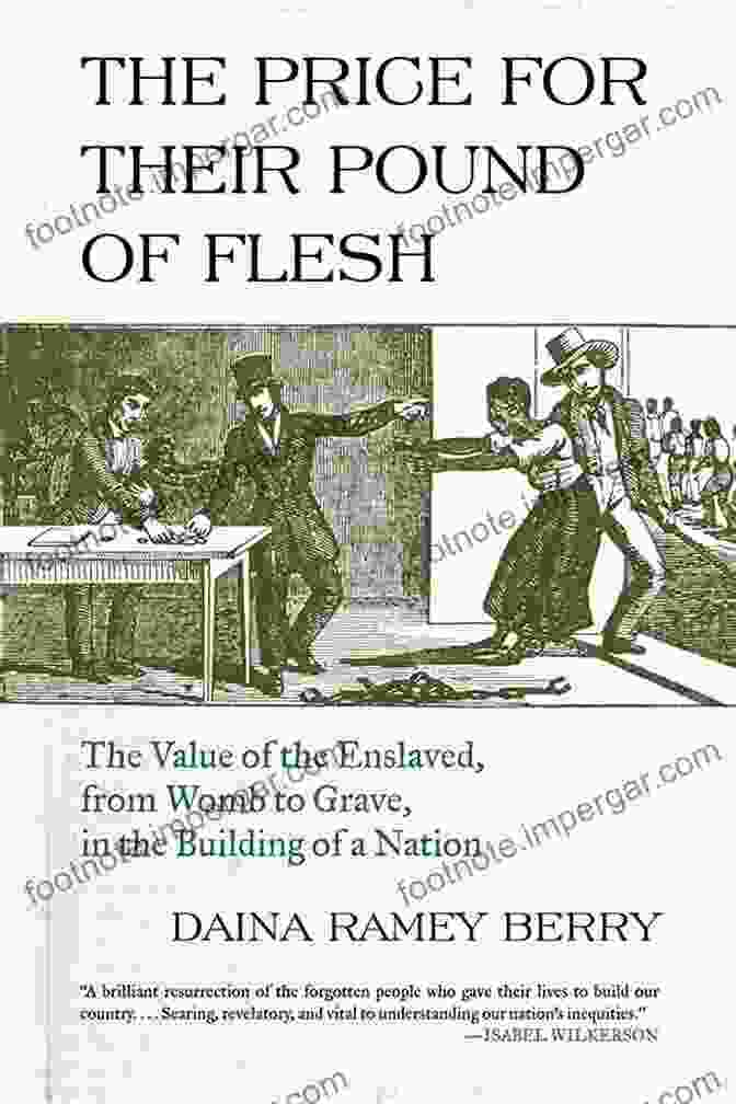 The Price For Their Pound Of Flesh Book Cover The Price For Their Pound Of Flesh: The Value Of The Enslaved From Womb To Grave In The Building Of A Nation