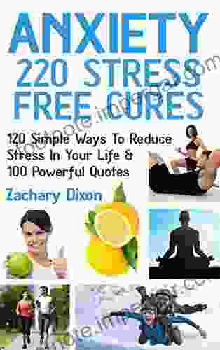 Anxiety: 220 Stress Free Cures: 120 Simple Ways To Reduce Stress In Your Life 100 Powerful Quotes (BONUS 45Minute Life Coaching Session Anxiety Relief Anxiety Free Anxiety Cure)