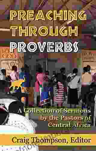 Preaching Through Proverbs: A Collection Of Sermons By The Pastors Of Central Africa (African Author 1)