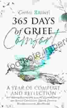 365 Days Of Grief Comfort: A Year Of Comfort And Reflection For Moving Beyond The Loss Of A Loved One Or Any Special Connection (Death Divorce Disappointments Heartbreak) (Grief And Loss 4)