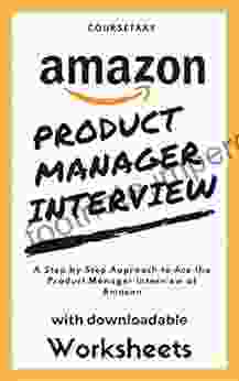 Amazon Product Manager Interview: A Step By Step Approach To Ace The Product Manager Interview At Amazon