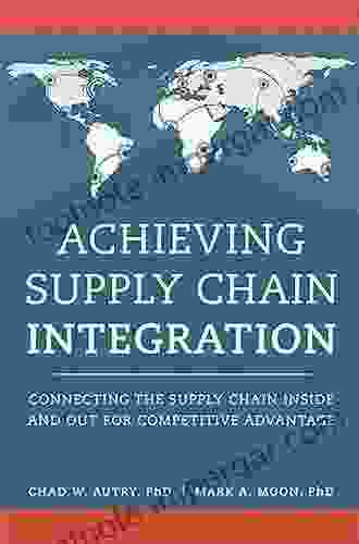 Achieving Supply Chain Integration: Connecting The Supply Chain Inside And Out For Competitive Advantage (FT Press Operations Management)