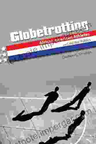 Globetrotting: African American Athletes And Cold War Politics (Sport And Society)