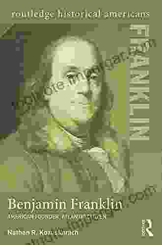 Benjamin Franklin: American Founder Atlantic Citizen (Routledge Historical Americans)