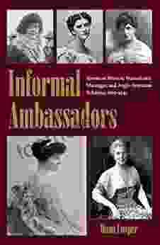 Informal Ambassadors: American Women Transatlantic Marriages And Anglo American Relations 1865 1945 (New Studies In U S Foreign Relations)