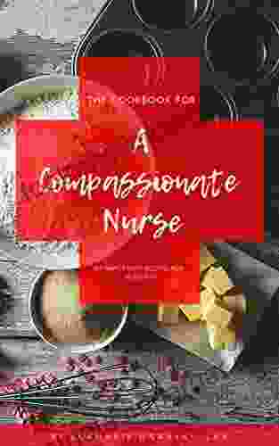 The Cookbook For A Compassionate Nurse: An Important Recipe For Nursing