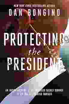 Protecting The President: An Inside Account Of The Troubled Secret Service In An Era Of Evolving Threats