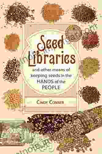 Seed Libraries: And Other Means Of Keeping Seeds In The Hands Of The People