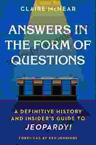 Answers In The Form Of Questions: A Definitive History And Insider S Guide To Jeopardy