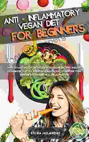 ANTI INFLAMMATORY VEGAN DIET FOR BEGINNERS : How To Lose Weight In 28 Days With Vegan Recipes The Diet Cookbook That In 4 Weeks Will Allow You To Restore Your Immune System And Heal Inflammation