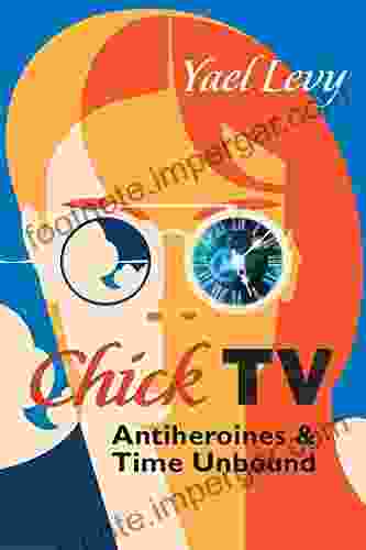 Chick TV: Antiheroines And Time Unbound (Television And Popular Culture)