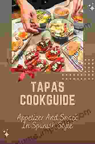 Tapas Cookguide: Appetizer And Snack In Spanish Style: Starter S Cookbook