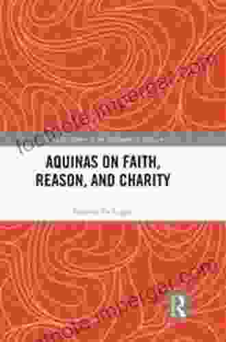 Aquinas On Faith Reason And Charity (Routledge Studies In The Philosophy Of Religion)