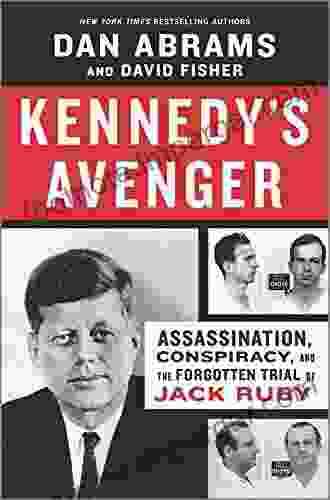 Kennedy S Avenger: Assassination Conspiracy And The Forgotten Trial Of Jack Ruby