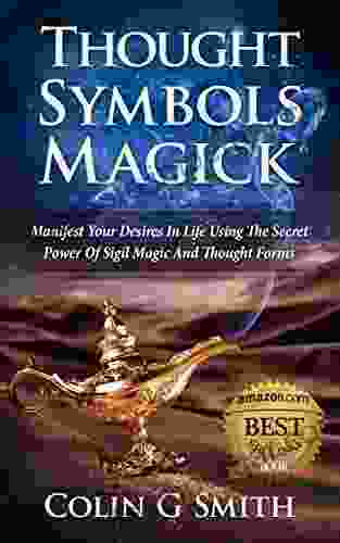 Thought Symbols Magick Guide Book: Manifest Your Desires In Life Using The Secret Power Of Sigil Magic And Thought Forms (Witchcraft 1)