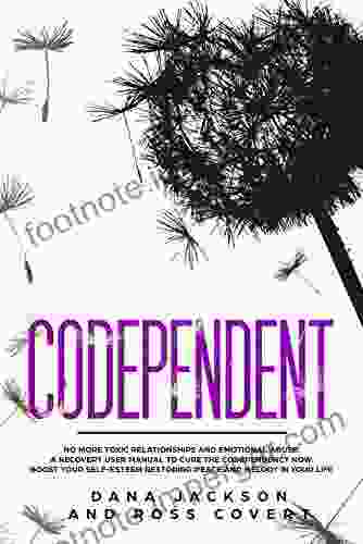 Codependent: No More Toxic Relationships And Emotional Abuse A Recovery User Manual To Cure Codependency Now Boost Your Self Esteem Restoring Peace And Melody In Your Life