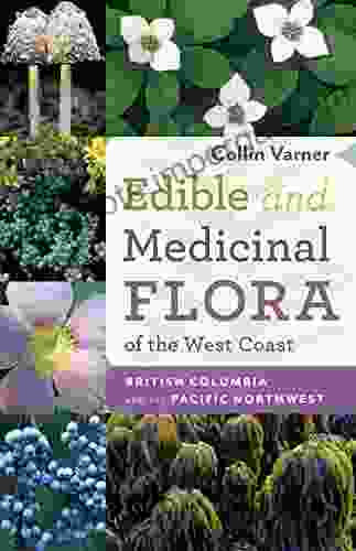 Edible And Medicinal Flora Of The West Coast: British Columbia And The Pacific Northwest