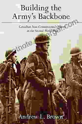 Building The Army S Backbone: Canadian Non Commissioned Officers In The Second World War (Studies In Canadian Military History)