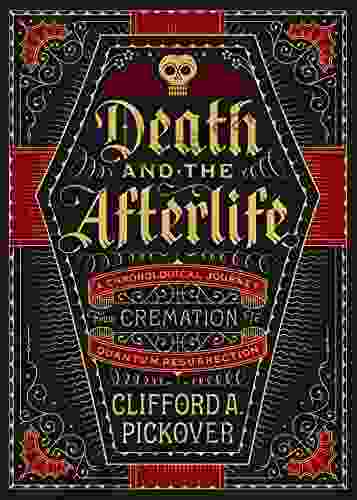 Death And The Afterlife: A Chronological Journey From Cremation To Quantum Resurrection (Union Square Co Chronologies)