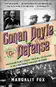 Conan Doyle For The Defense: How Sherlock Holmes S Creator Turned Real Life Detective And Freed A Man Wrongly Imprisoned For Murder