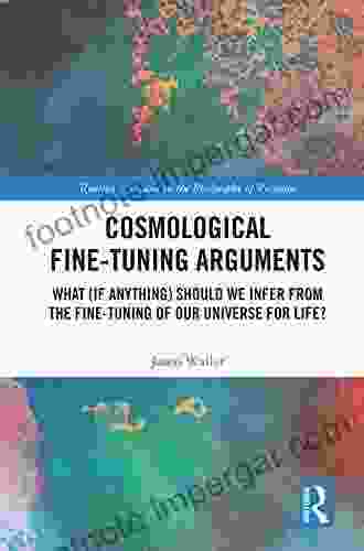 Cosmological Fine Tuning Arguments: What (if Anything) Should We Infer From The Fine Tuning Of Our Universe For Life? (Routledge Studies In The Philosophy Of Religion)