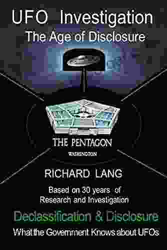 UFO Investigation The Age Of Disclosure: Declassification Disclosure What The Government Knows About UFOs (UFO Investigation By Richard Lang)