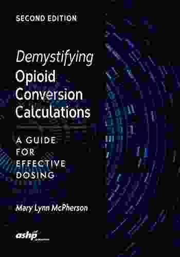 Demystifying Opioid Conversion Calculations: A Guide For Effective Dosing 2nd Edition