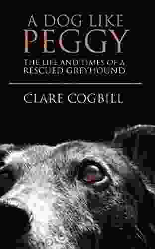 A Dog Like Peggy: The Life And Times Of A Rescued Greyhound