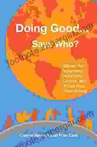 Doing Good Says Who?: Stories From Volunteers Nonprofits Donors And Those They Want To Help