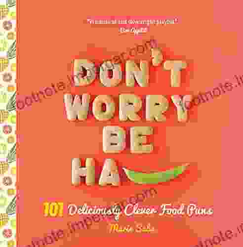 Don T Worry Be Ha PEA: 101 Deliciously Clever Food Puns