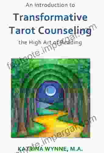 An Introduction To Transformative Tarot Counseling: The High Art Of Reading