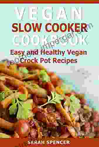 Vegan Slow Cooker Cookbook: Easy And Healthy Vegan Crock Pot Recipes