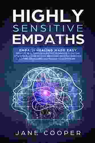 Highly Sensitive Empaths: Empath Healing Made Easy The Practical Survival Guide For Beginners To Psychic Development How To Stop Absorbing Negative Energies Setting Your Emotions (Spiritual Gifts 1)