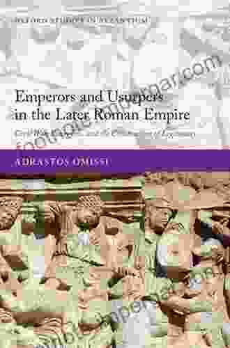 Emperors And Usurpers In The Later Roman Empire: Civil War Panegyric And The Construction Of Legitimacy (Oxford Studies In Byzantium)