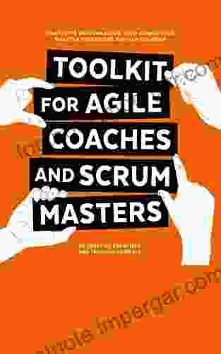 Toolkit For Agile Coaches And Scrum Masters: 99 Creative Exercises And Training Formats