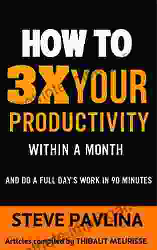 Productivity: How To Triple Your Productivity Within A Month And Do A Full Day S Work In 90 Minutes (Productivity 1)