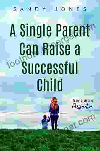 A Single Parent Can Raise A Successful Child: From A Mom S Perspective