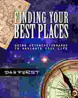 Finding Your Best Places: Using Astrocartography to Navigate Your Life (Dan Furst s Astrocartography 1)