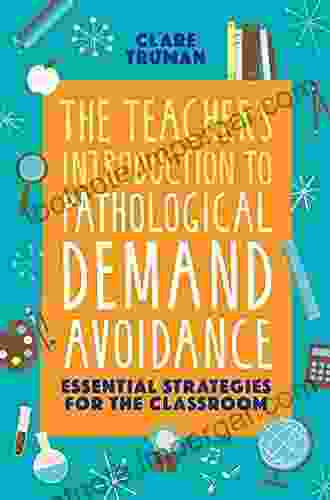 The Teacher S Introduction To Pathological Demand Avoidance: Essential Strategies For The Classroom