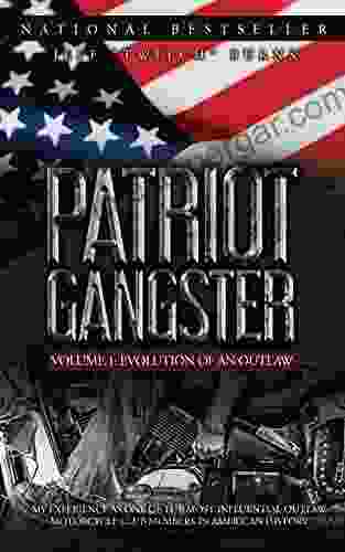 Patriot Gangster: My Experience As One Of The Most Influential Outlaw Motorcycle Club Members In American History : Volume 1: Evolution Of An Outlaw