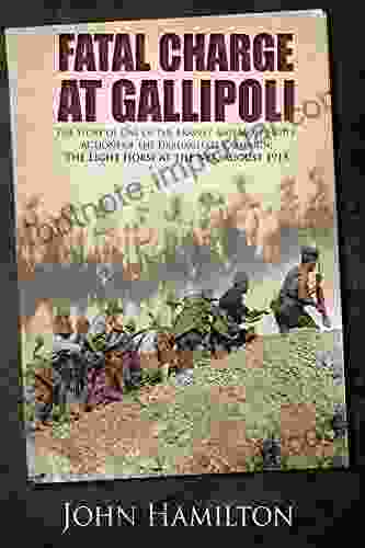 Fatal Charge At Gallipoli: The Story Of One Of The Bravest And Most Futile Actions Of The Dardanelles Campaign The Light Horse At The Nek August 1915