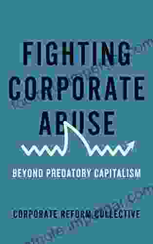 Fighting Corporate Abuse: Beyond Predatory Capitalism