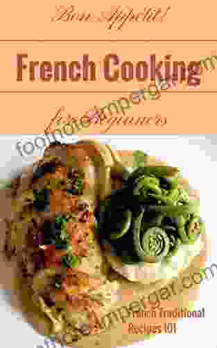 French Cooking: French Cookbook Recipes For Beginners French Kitchen French Food At Home (French Food French Cookbook French Recipes French Cooking Techniques 1)