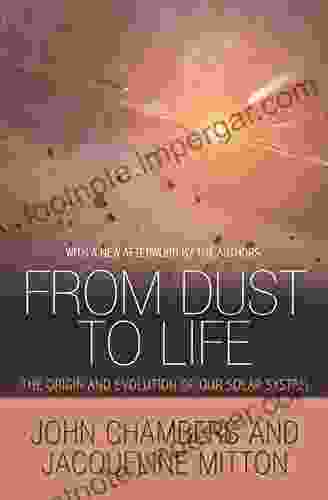 From Dust to Life: The Origin and Evolution of Our Solar System