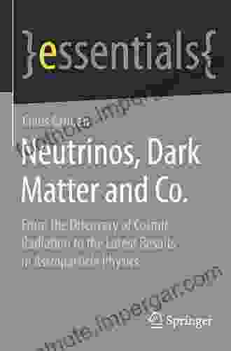 Neutrinos Dark Matter And Co : From The Discovery Of Cosmic Radiation To The Latest Results In Astroparticle Physics (essentials)